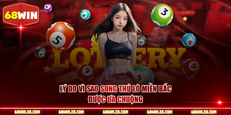 Lý do vì sao song thủ lô miền Bắc được ưa chuộng