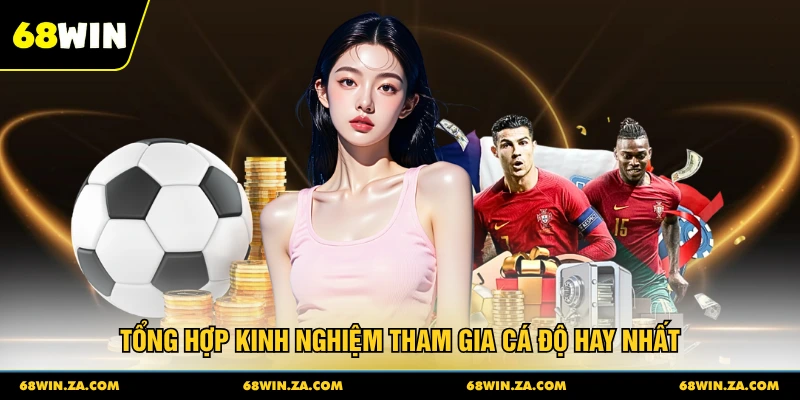 Tổng hợp kinh nghiệm tham gia cá độ hay nhất